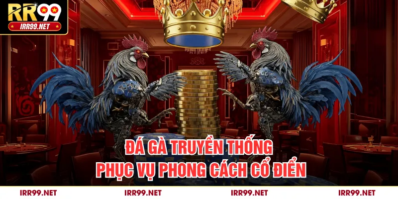 Đá gà truyền thống phục vụ phong cách cổ điển