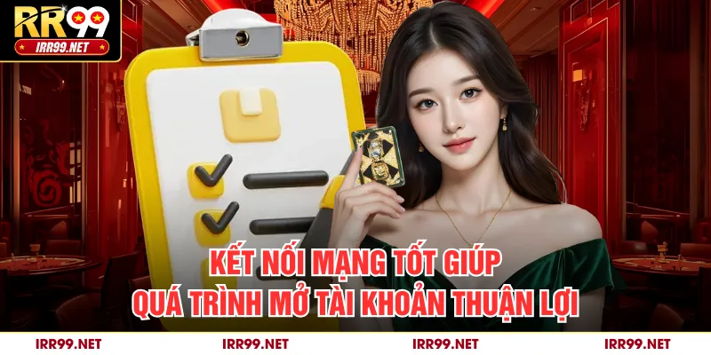 Kết nối mạng tốt giúp quá trình mở tài khoản thuận lợi