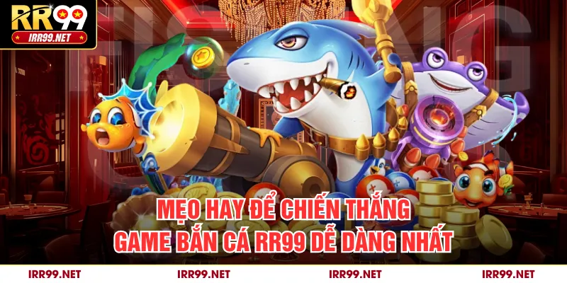 Mẹo hay để chiến thắng game bắn cá RR99 dễ dàng nhất